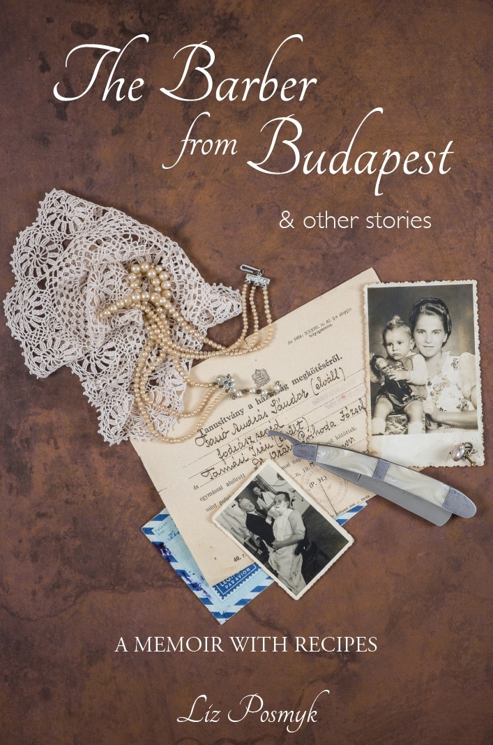 The Barber from Budapest & other stories - a memoir with recipes by Liz Posmyk (Parsley Lane Press, Australia)